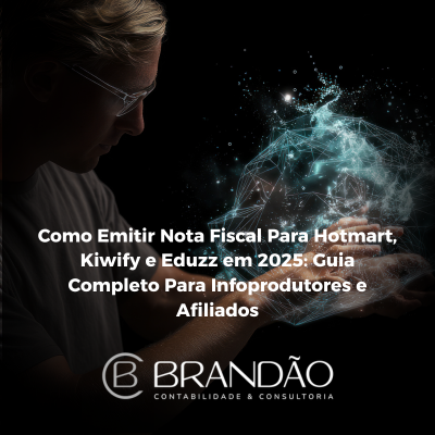 Como Emitir Nota Fiscal Para Hotmart, Kiwify e Eduzz em 2025: Guia Completo Para Infoprodutores e Afiliados - Brandão Contabilidade & Consultoria - Contabilidade Cascavel / PR